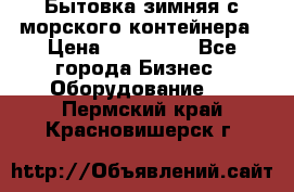 Бытовка зимняя с морского контейнера › Цена ­ 135 000 - Все города Бизнес » Оборудование   . Пермский край,Красновишерск г.